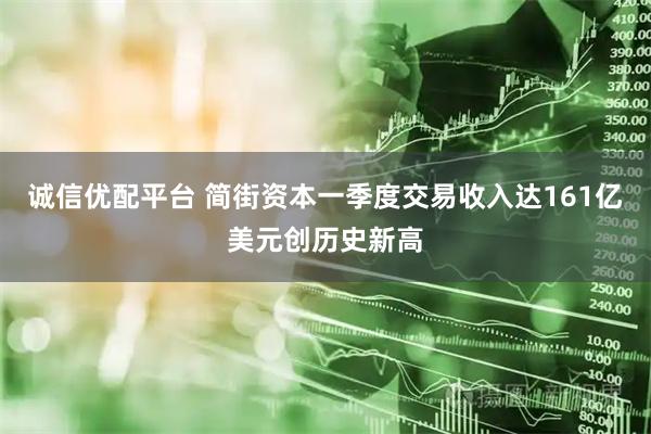 诚信优配平台 简街资本一季度交易收入达161亿美元创历史新高