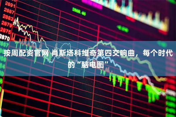 按周配资官网 肖斯塔科维奇第四交响曲,每个时代的“脑电图”